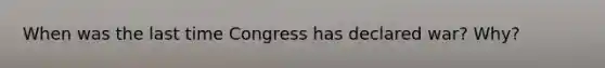 When was the last time Congress has declared war? Why?