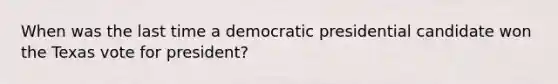 When was the last time a democratic presidential candidate won the Texas vote for president?