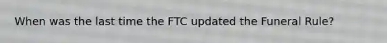 When was the last time the FTC updated the Funeral Rule?