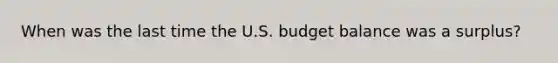 When was the last time the U.S. budget balance was a surplus?