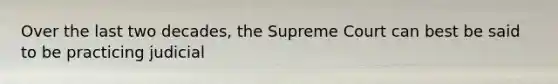Over the last two decades, the Supreme Court can best be said to be practicing judicial