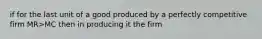 if for the last unit of a good produced by a perfectly competitive firm MR>MC then in producing it the firm