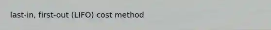 last-in, first-out (LIFO) cost method