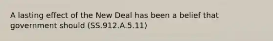 A lasting effect of the New Deal has been a belief that government should (SS.912.A.5.11)