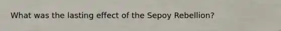 What was the lasting effect of the Sepoy Rebellion?