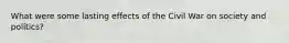 What were some lasting effects of the Civil War on society and politics?