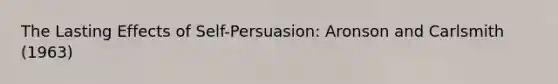 The Lasting Effects of Self-Persuasion: Aronson and Carlsmith (1963)