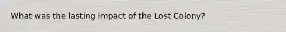 What was the lasting impact of the Lost Colony?