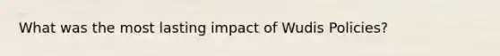 What was the most lasting impact of Wudis Policies?