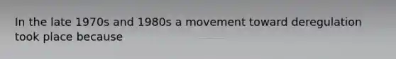 In the late 1970s and 1980s a movement toward deregulation took place because