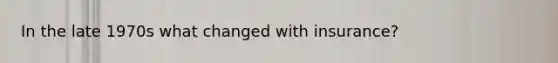In the late 1970s what changed with insurance?