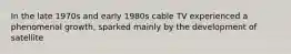 In the late 1970s and early 1980s cable TV experienced a phenomenal growth, sparked mainly by the development of satellite