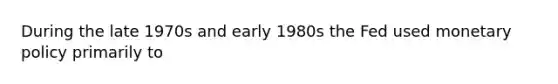 During the late 1970s and early 1980s the Fed used monetary policy primarily to