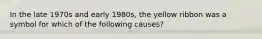 In the late 1970s and early 1980s, the yellow ribbon was a symbol for which of the following causes?