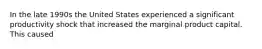 In the late 1990s the United States experienced a significant productivity shock that increased the marginal product capital. This caused