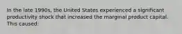 In the late 1990s, the United States experienced a significant productivity shock that increased the marginal product capital. This caused: