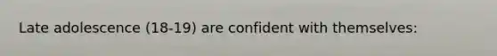 Late adolescence (18-19) are confident with themselves: