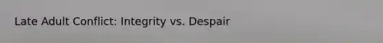Late Adult Conflict: Integrity vs. Despair