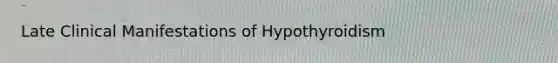 Late Clinical Manifestations of Hypothyroidism