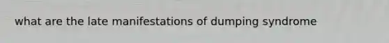 what are the late manifestations of dumping syndrome