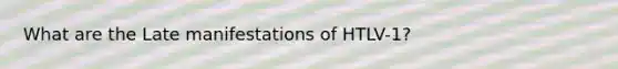 What are the Late manifestations of HTLV-1?