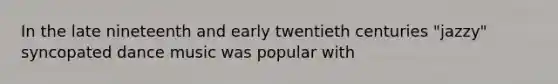 In the late nineteenth and early twentieth centuries "jazzy" syncopated dance music was popular with