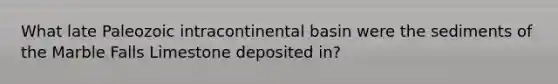 What late Paleozoic intracontinental basin were the sediments of the Marble Falls Limestone deposited in?