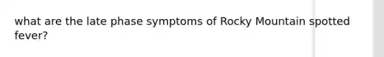 what are the late phase symptoms of Rocky Mountain spotted fever?