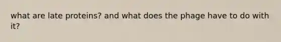 what are late proteins? and what does the phage have to do with it?