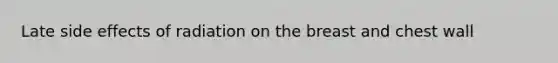 Late side effects of radiation on the breast and chest wall