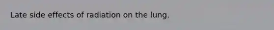 Late side effects of radiation on the lung.