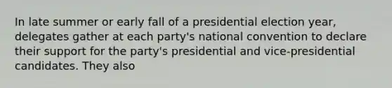 In late summer or early fall of a presidential election year, delegates gather at each party's national convention to declare their support for the party's presidential and vice-presidential candidates. They also