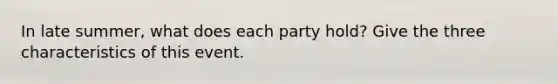 In late summer, what does each party hold? Give the three characteristics of this event.