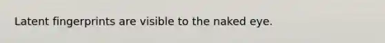 Latent fingerprints are visible to the naked eye.
