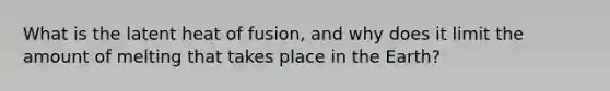 What is the latent heat of fusion, and why does it limit the amount of melting that takes place in the Earth?