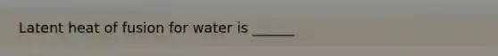 Latent heat of fusion for water is ______