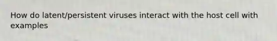 How do latent/persistent viruses interact with the host cell with examples