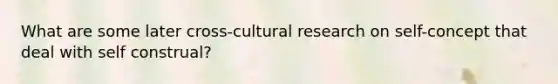 What are some later cross-cultural research on self-concept that deal with self construal?