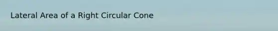 Lateral Area of a <a href='https://www.questionai.com/knowledge/ksmghFjFiJ-right-circular-cone' class='anchor-knowledge'>right circular cone</a>