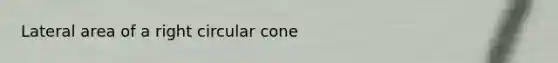 Lateral area of a <a href='https://www.questionai.com/knowledge/ksmghFjFiJ-right-circular-cone' class='anchor-knowledge'>right circular cone</a>