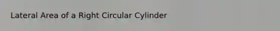 Lateral Area of a Right Circular Cylinder