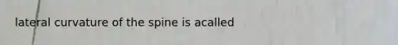 lateral curvature of the spine is acalled