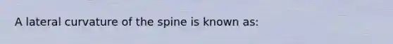 A lateral curvature of the spine is known as: