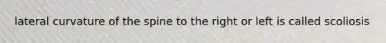 lateral curvature of the spine to the right or left is called scoliosis