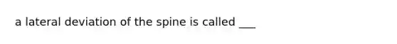 a lateral deviation of the spine is called ___