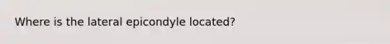 Where is the lateral epicondyle located?