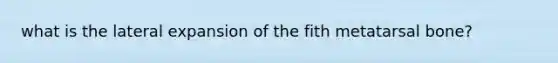 what is the lateral expansion of the fith metatarsal bone?