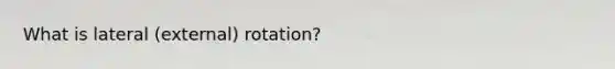 What is lateral (external) rotation?