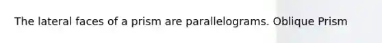 The lateral faces of a prism are parallelograms. Oblique Prism