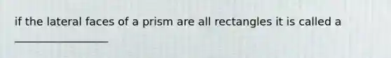 if the lateral faces of a prism are all rectangles it is called a _________________